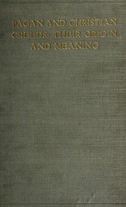 Pagan and Christian Creeds: Their Origin and Meaning