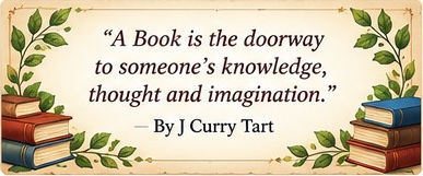 A Book is the doorway to someone's knowledge, thought and imagination. By J Curry Tart