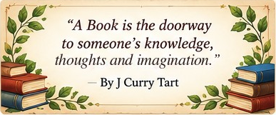 A Book is the doorway to someone's knowledge, thoughts and imagination. By J Curry Tart